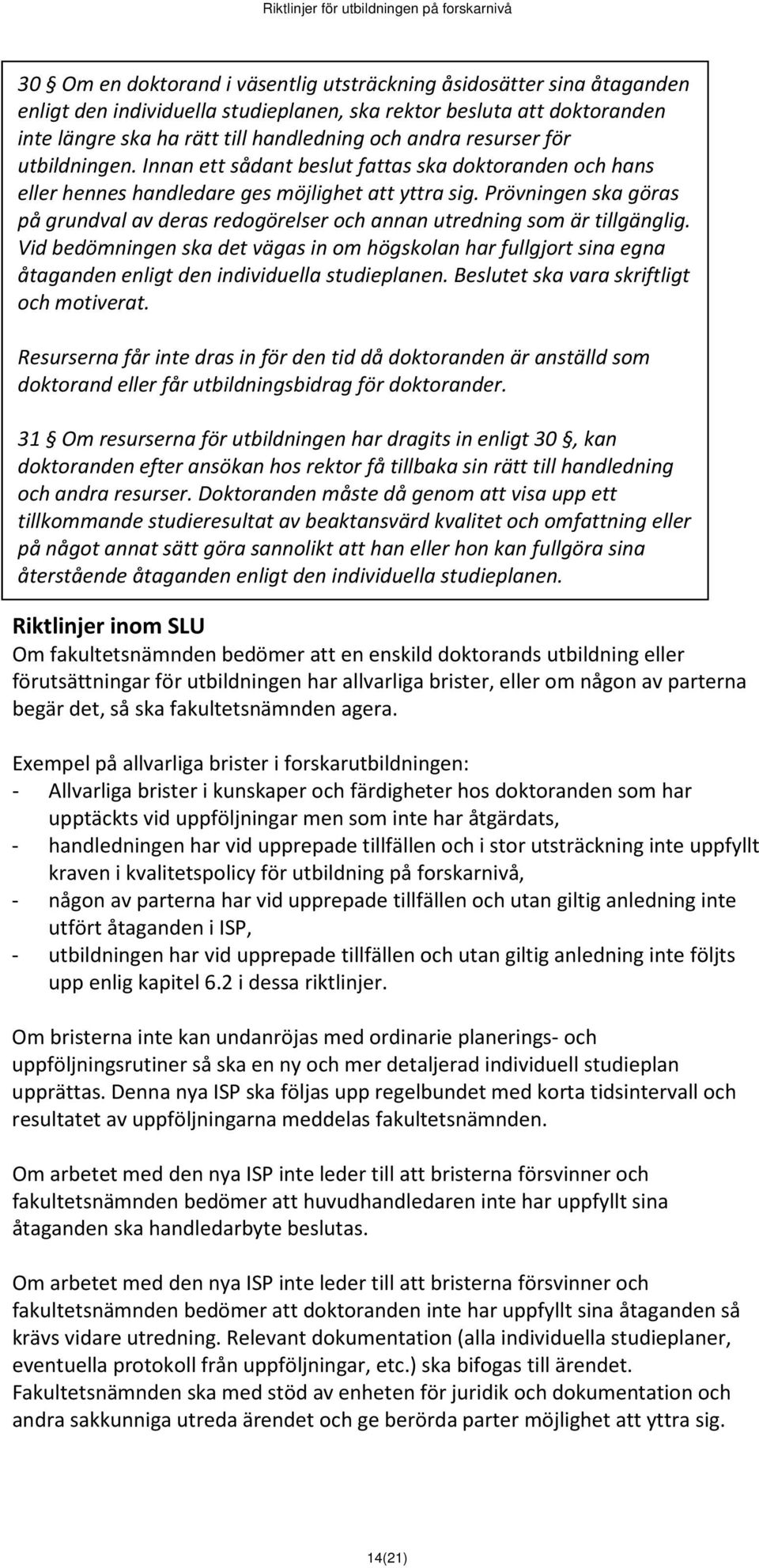 Prövningen ska göras på grundval av deras redogörelser och annan utredning som är tillgänglig.