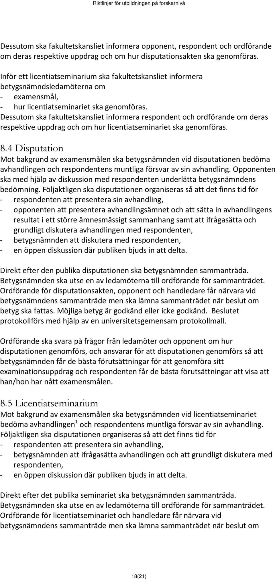 Dessutom ska fakultetskansliet informera respondent och ordförande om deras respektive uppdrag och om hur licentiatseminariet ska genomföras. 8.