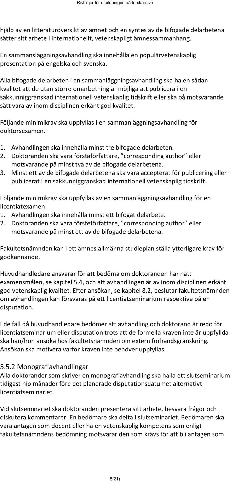 Alla bifogade delarbeten i en sammanläggningsavhandling ska ha en sådan kvalitet att de utan större omarbetning är möjliga att publicera i en sakkunniggranskad internationell vetenskaplig tidskrift