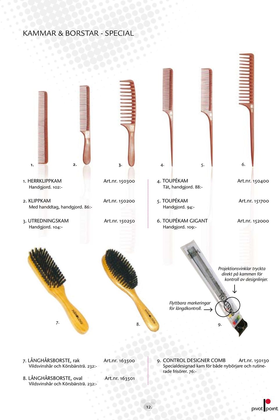 109:- Projektionsvinklar tryckta direkt på kammen för kontroll av designlinjer. Flyttbara markeringar för längdkontroll. 7. 8. 9. 7. Långhårsborste, rak Art.nr.