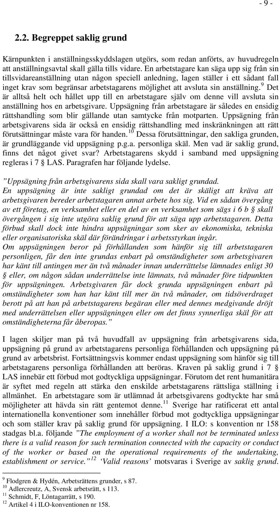 anställning. 9 Det är alltså helt och hållet upp till en arbetstagare själv om denne vill avsluta sin anställning hos en arbetsgivare.