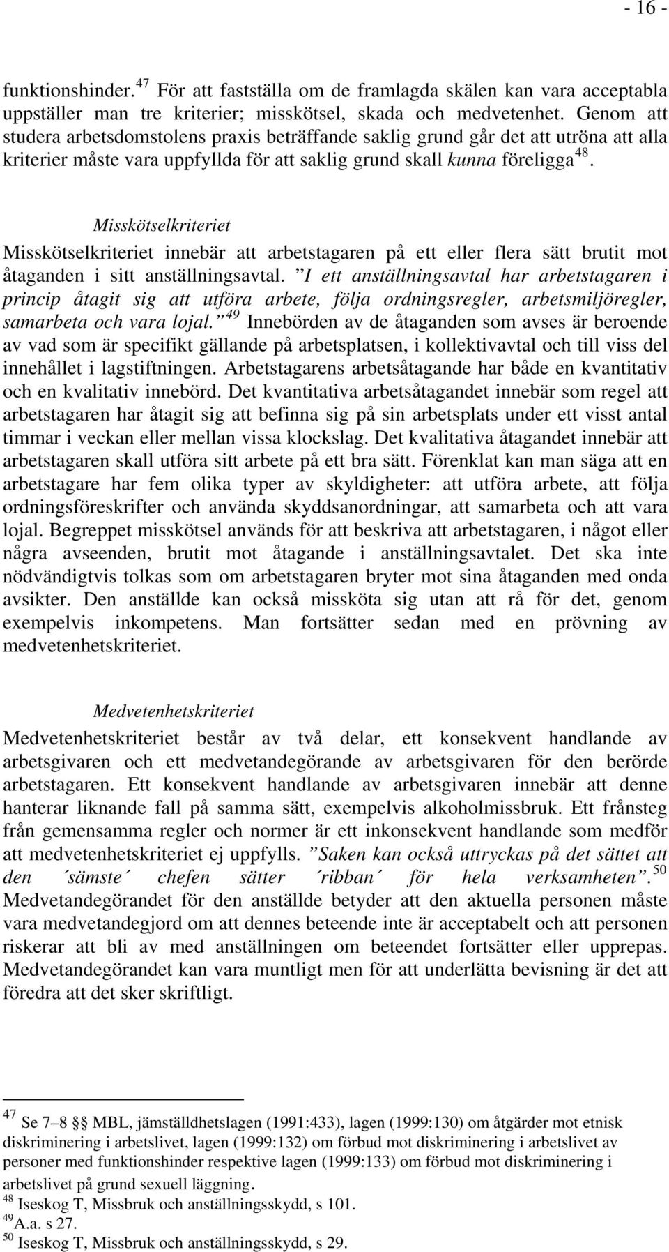 Misskötselkriteriet Misskötselkriteriet innebär att arbetstagaren på ett eller flera sätt brutit mot åtaganden i sitt anställningsavtal.