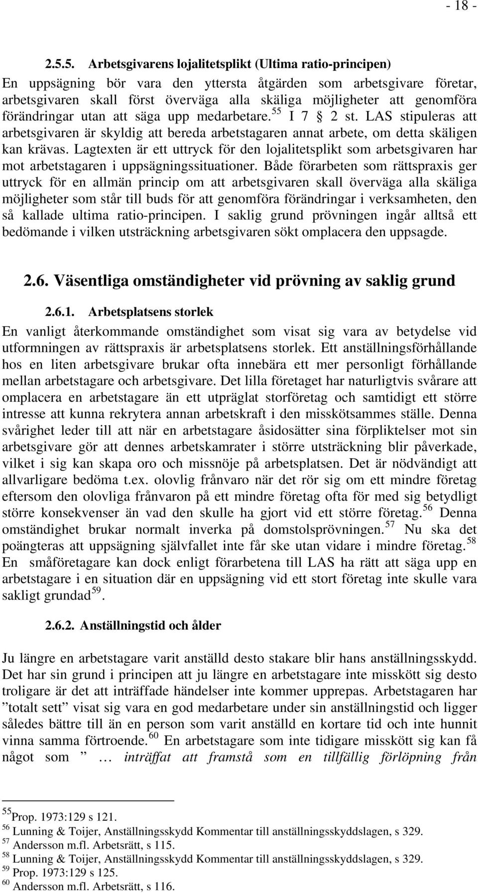 genomföra förändringar utan att säga upp medarbetare. 55 I 7 2 st. LAS stipuleras att arbetsgivaren är skyldig att bereda arbetstagaren annat arbete, om detta skäligen kan krävas.