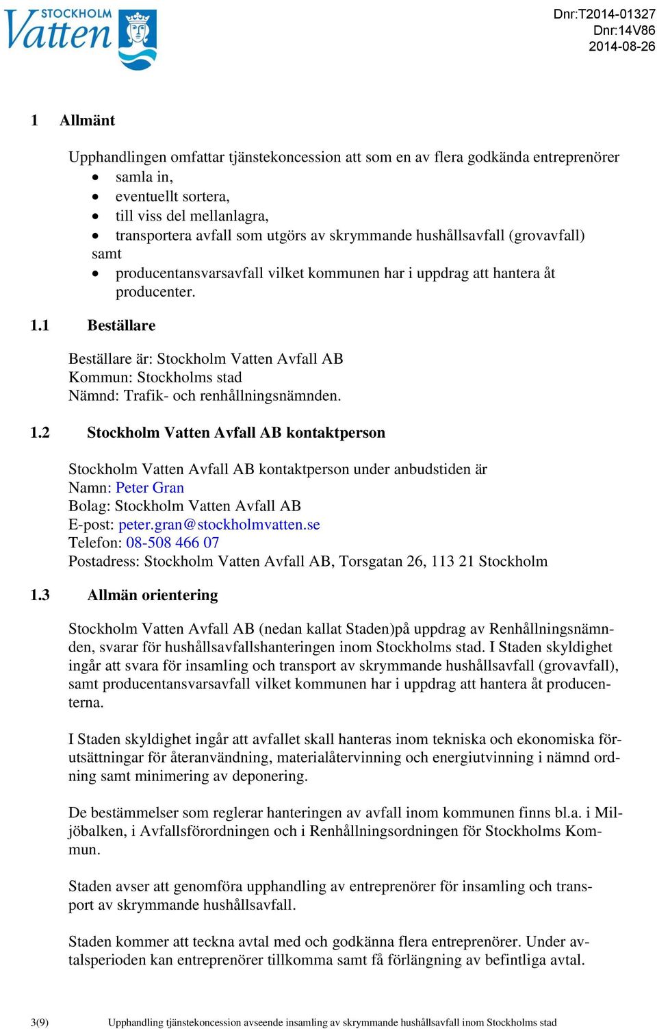 1 Beställare Beställare är: Stockholm Vatten Avfall AB Kommun: Stockholms stad Nämnd: Trafik- och renhållningsnämnden. 1.