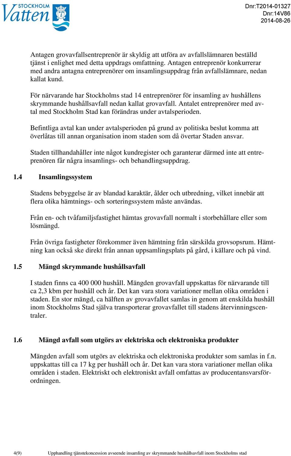 För närvarande har Stockholms stad 14 entreprenörer för insamling av hushållens skrymmande hushållsavfall nedan kallat grovavfall.