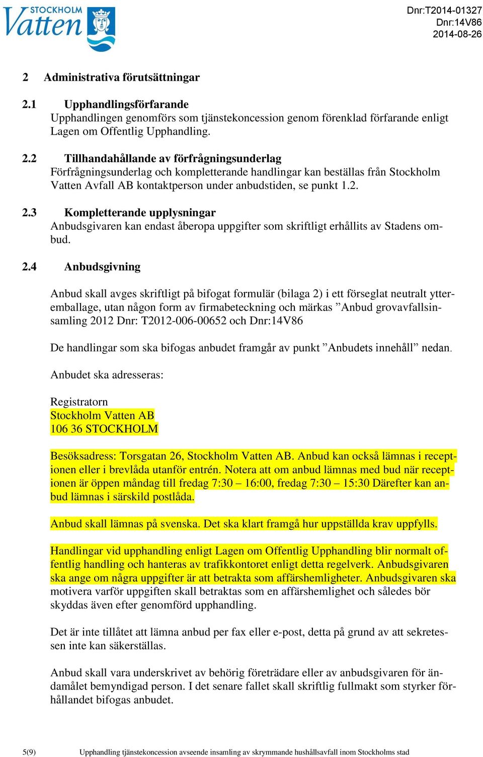 2 Tillhandahållande av förfrågningsunderlag Förfrågningsunderlag och kompletterande handlingar kan beställas från Stockholm Vatten Avfall AB kontaktperson under anbudstiden, se punkt 1.2. 2.