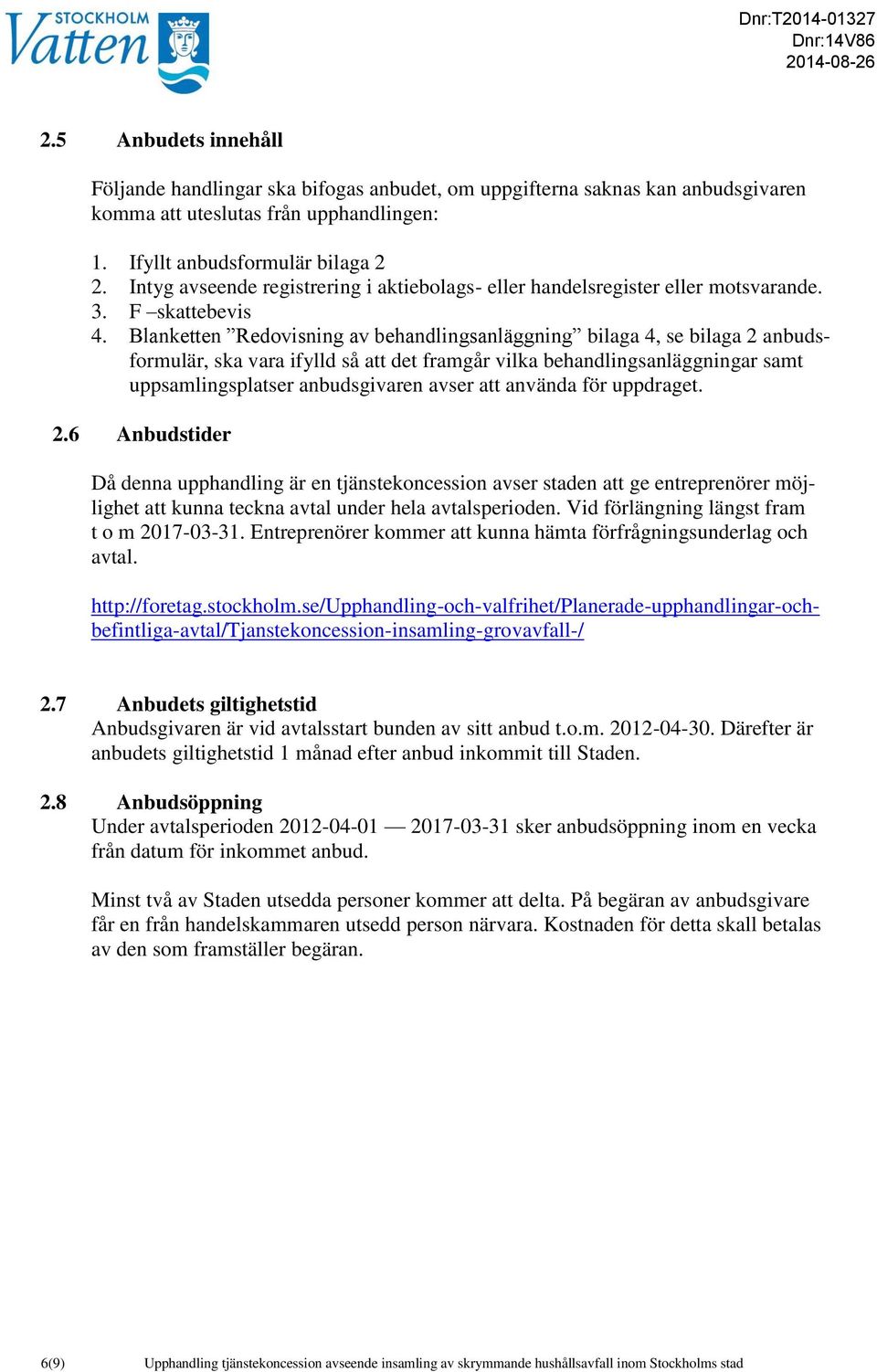 Blanketten Redovisning av behandlingsanläggning bilaga 4, se bilaga 2 anbudsformulär, ska vara ifylld så att det framgår vilka behandlingsanläggningar samt uppsamlingsplatser anbudsgivaren avser att
