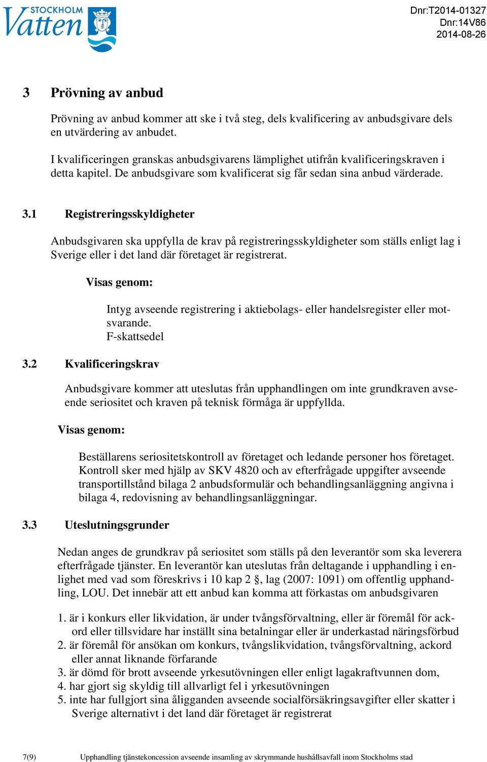 1 Registreringsskyldigheter Anbudsgivaren ska uppfylla de krav på registreringsskyldigheter som ställs enligt lag i Sverige eller i det land där företaget är registrerat. 3.