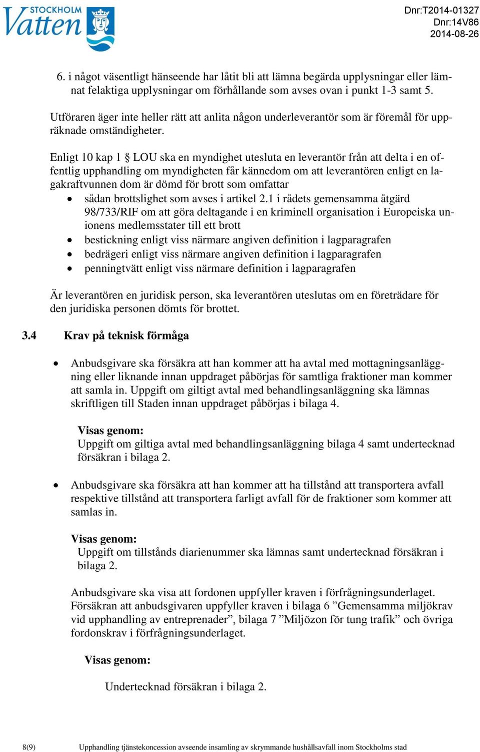 Enligt 10 kap 1 LOU ska en myndighet utesluta en leverantör från att delta i en offentlig upphandling om myndigheten får kännedom om att leverantören enligt en lagakraftvunnen dom är dömd för brott