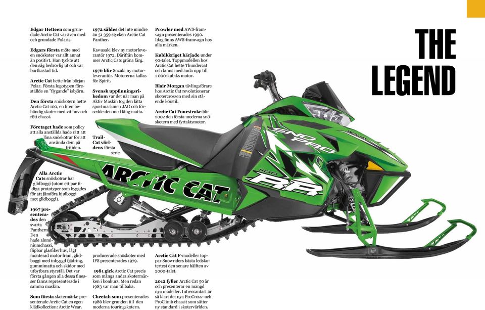 Företaget hade som policy att alla anställda hade rätt att låna snöskotrar för att använda dem på fritiden. 97 såldes det inte mindre än 5 59 stycken Arctic Cat Panther.