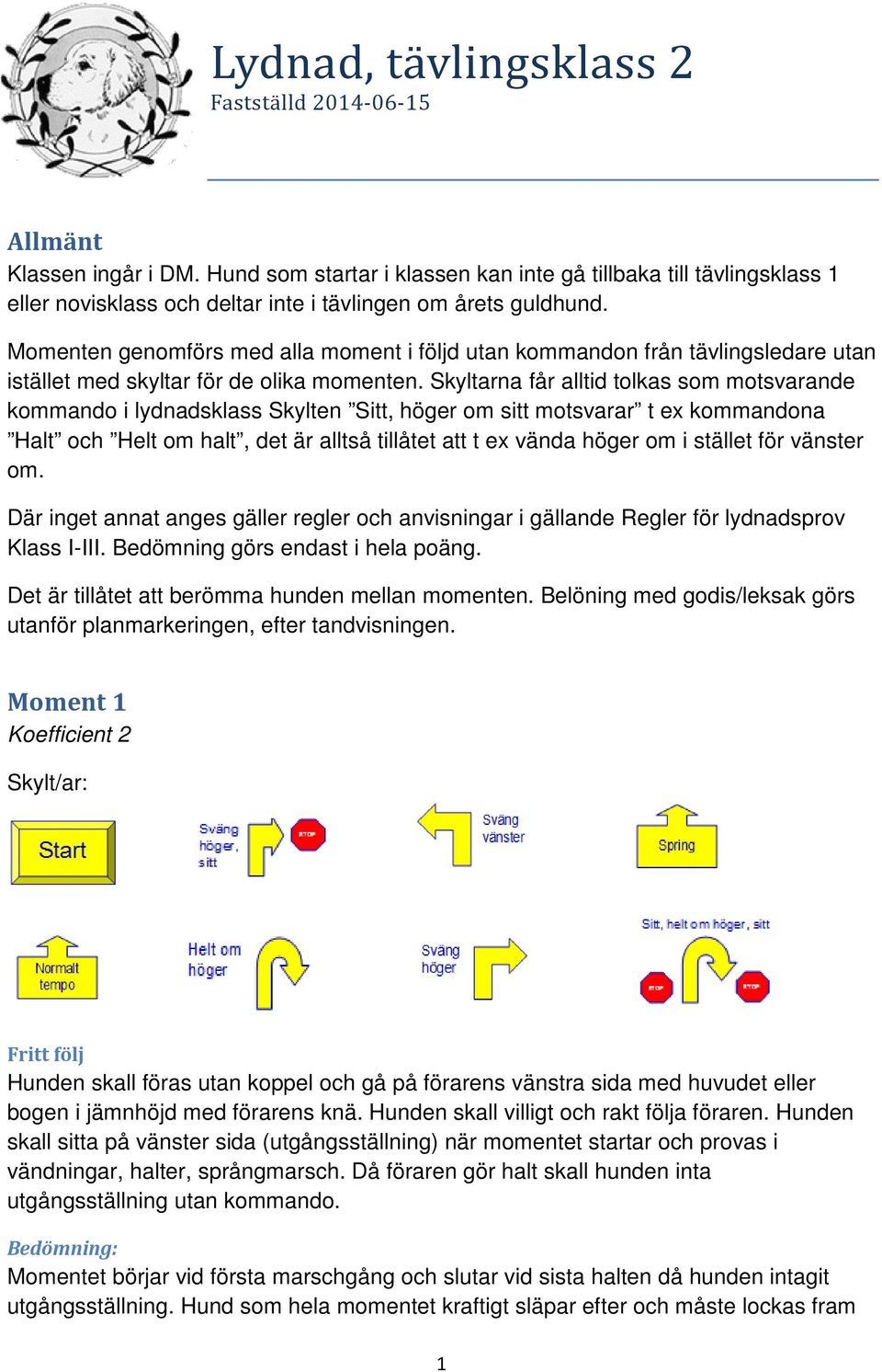 Momenten genomförs med alla moment i följd utan kommandon från tävlingsledare utan istället med skyltar för de olika momenten.