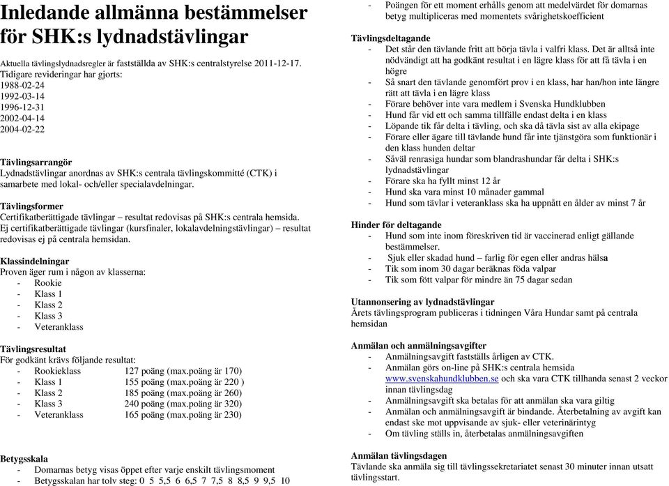 och/eller specialavdelningar. Tävlingsformer Certifikatberättigade tävlingar resultat redovisas på SHK:s centrala hemsida.