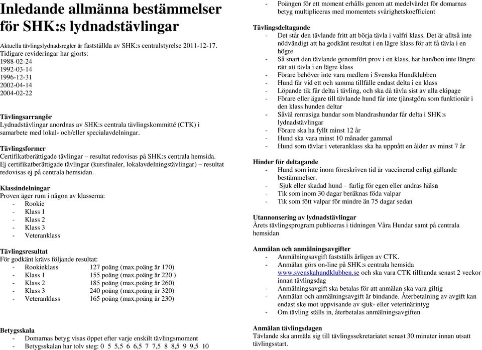 och/eller specialavdelningar. Tävlingsformer Certifikatberättigade tävlingar resultat redovisas på SHK:s centrala hemsida.