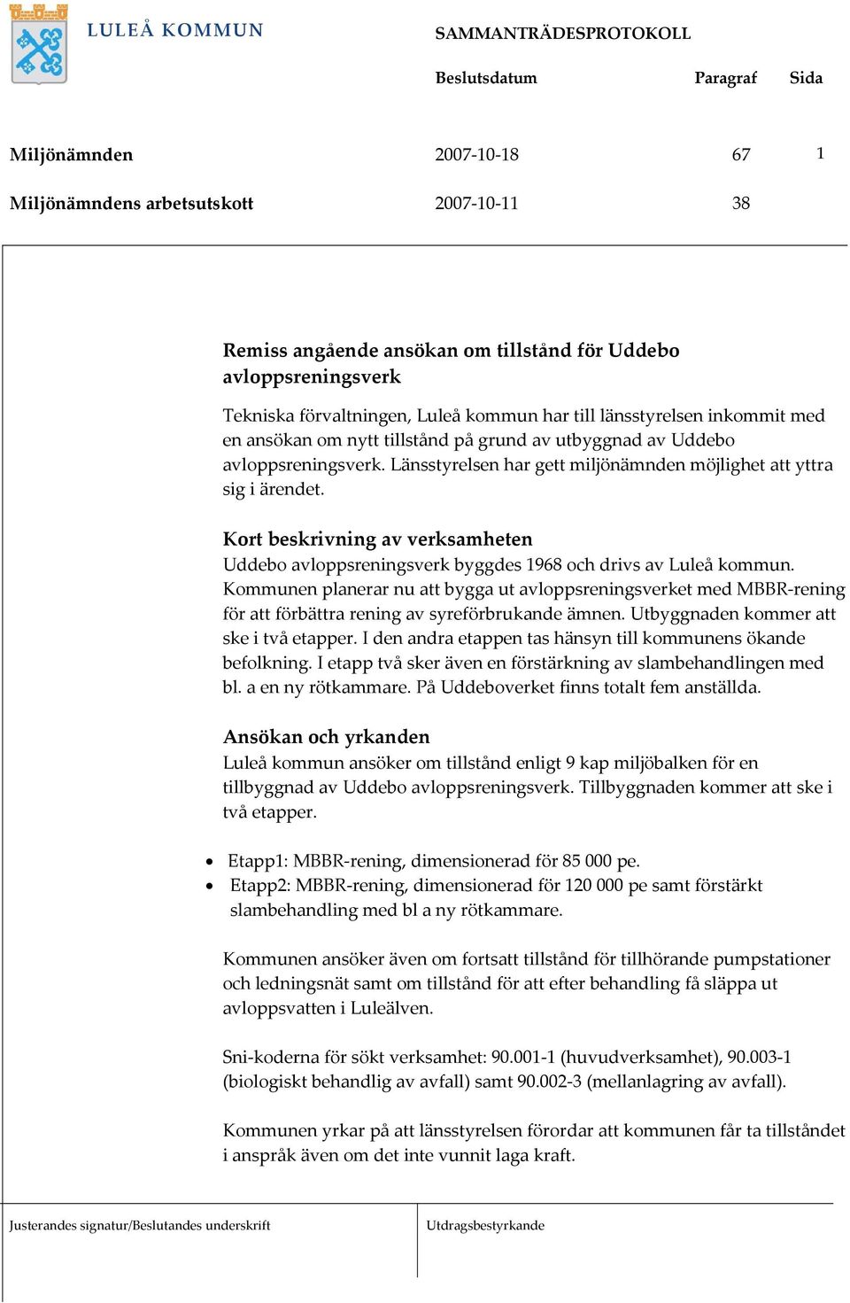 Kort beskrivning av verksamheten Uddebo avloppsreningsverk byggdes 1968 och drivs av Luleå kommun.