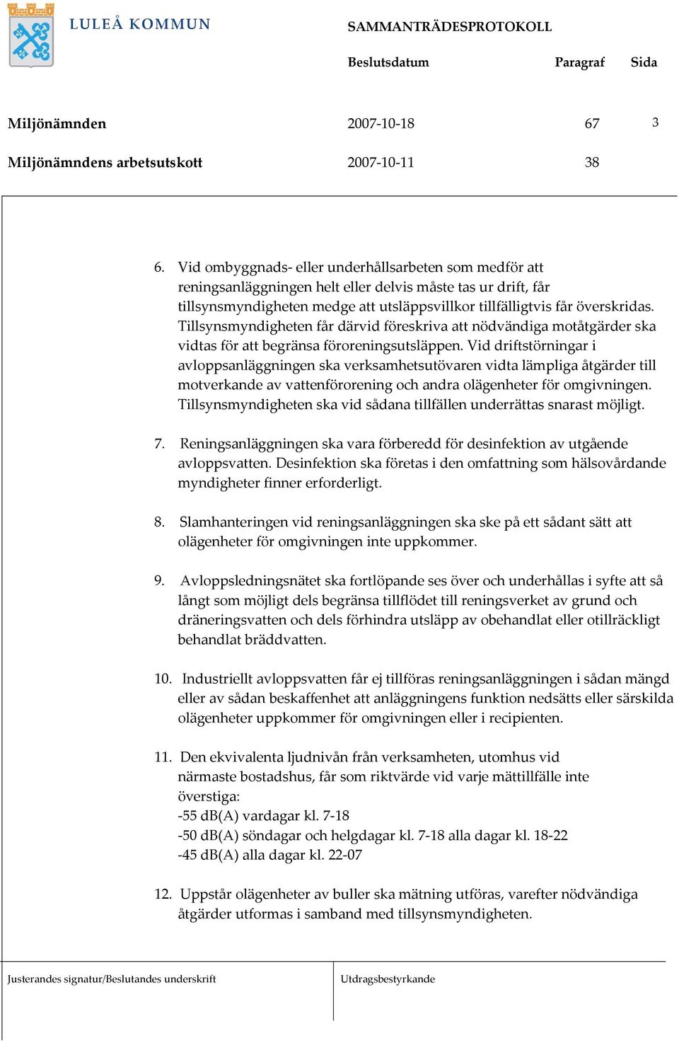 Tillsynsmyndigheten får därvid föreskriva att nödvändiga motåtgärder ska vidtas för att begränsa föroreningsutsläppen.