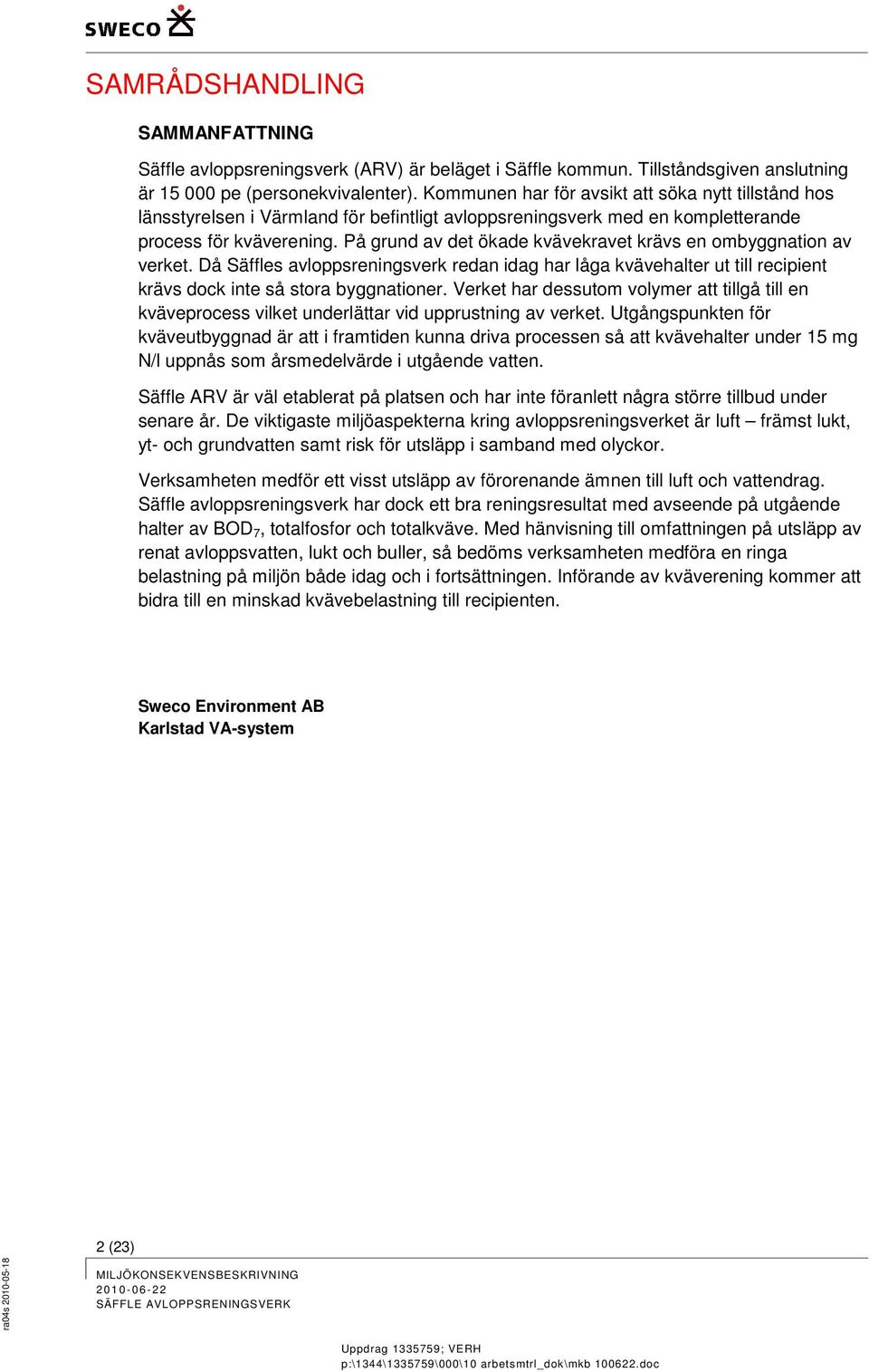 På grund av det ökade kvävekravet krävs en ombyggnation av verket. Då Säffles avloppsreningsverk redan idag har låga kvävehalter ut till recipient krävs dock inte så stora byggnationer.