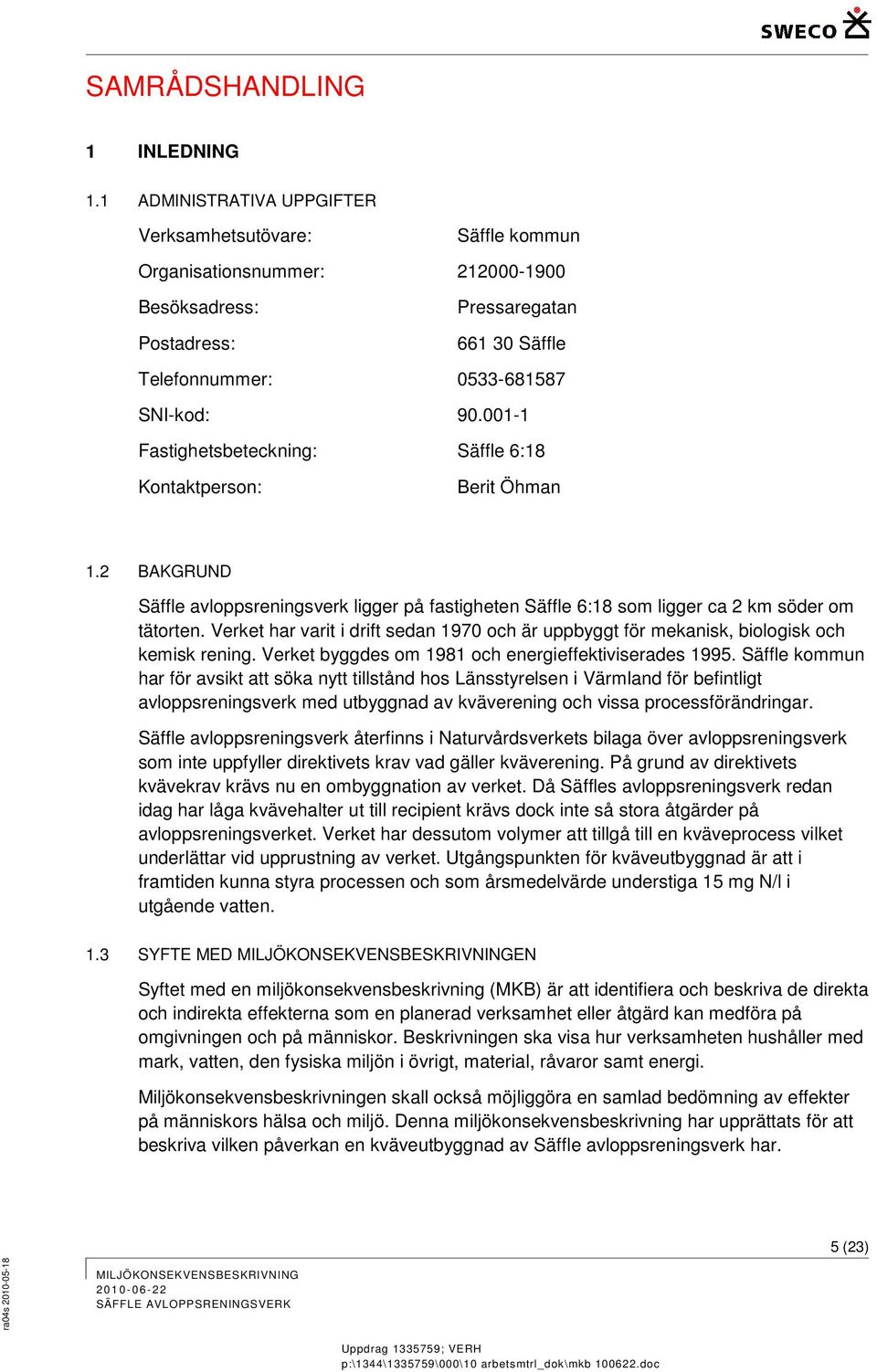 001-1 Fastighetsbeteckning: Säffle 6:18 Kontaktperson: Berit Öhman 1.2 BAKGRUND Säffle avloppsreningsverk ligger på fastigheten Säffle 6:18 som ligger ca 2 km söder om tätorten.