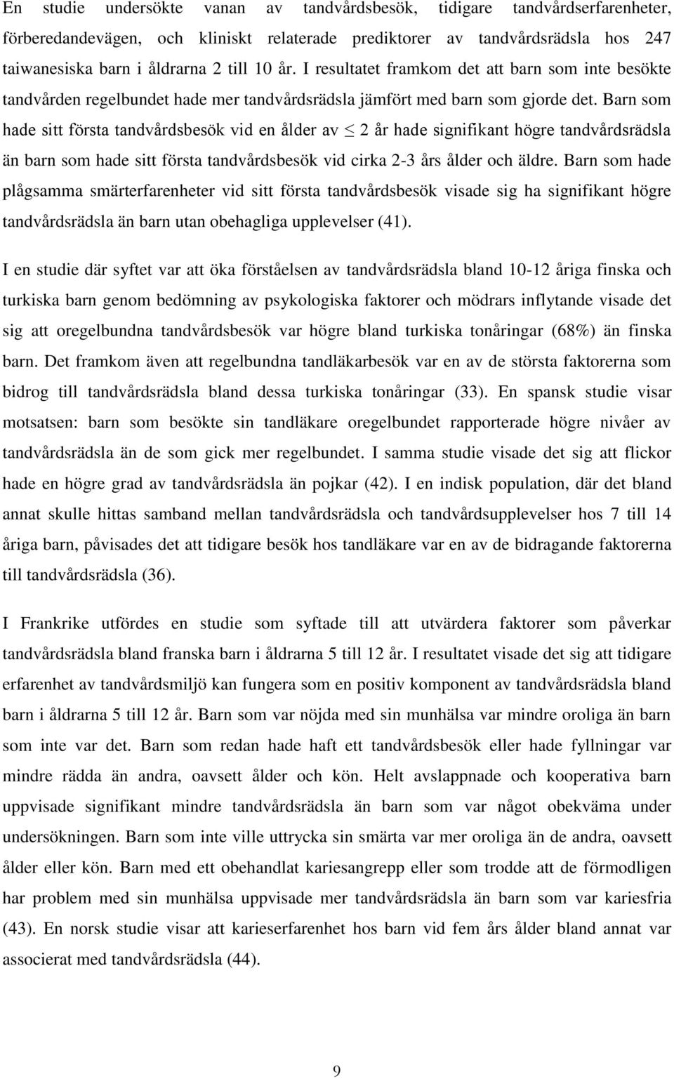 Barn som hade sitt första tandvårdsbesök vid en ålder av 2 år hade signifikant högre tandvårdsrädsla än barn som hade sitt första tandvårdsbesök vid cirka 2-3 års ålder och äldre.