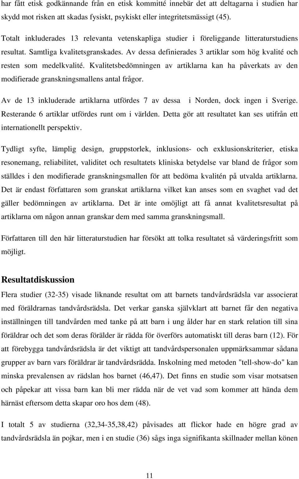 Av dessa definierades 3 artiklar som hög kvalité och resten som medelkvalité. Kvalitetsbedömningen av artiklarna kan ha påverkats av den modifierade granskningsmallens antal frågor.
