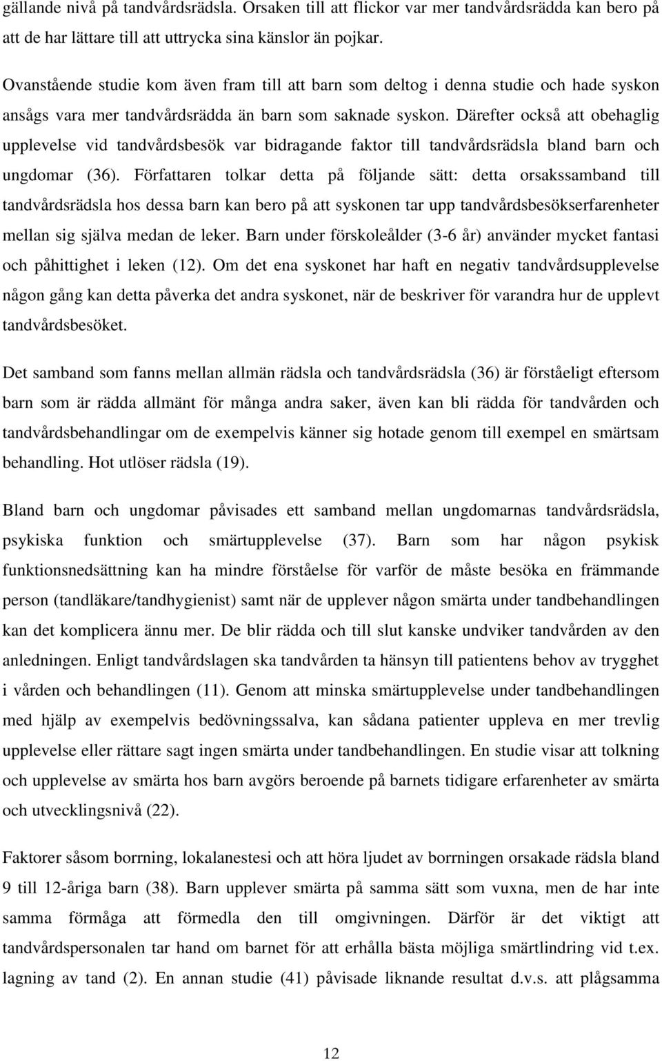 Därefter också att obehaglig upplevelse vid tandvårdsbesök var bidragande faktor till tandvårdsrädsla bland barn och ungdomar (36).