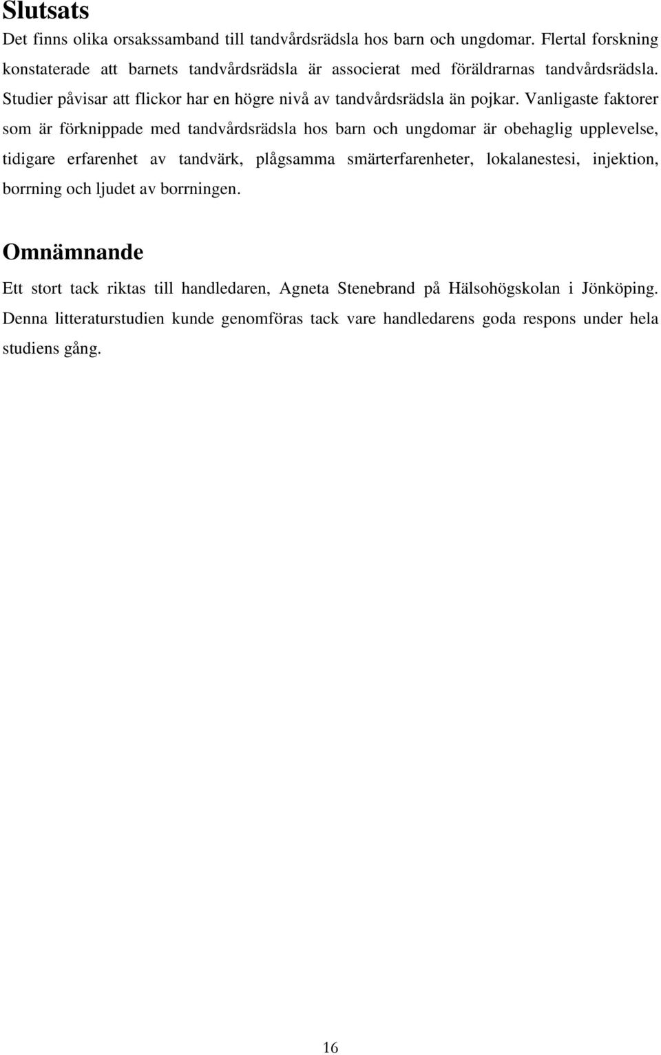 Studier påvisar att flickor har en högre nivå av tandvårdsrädsla än pojkar.