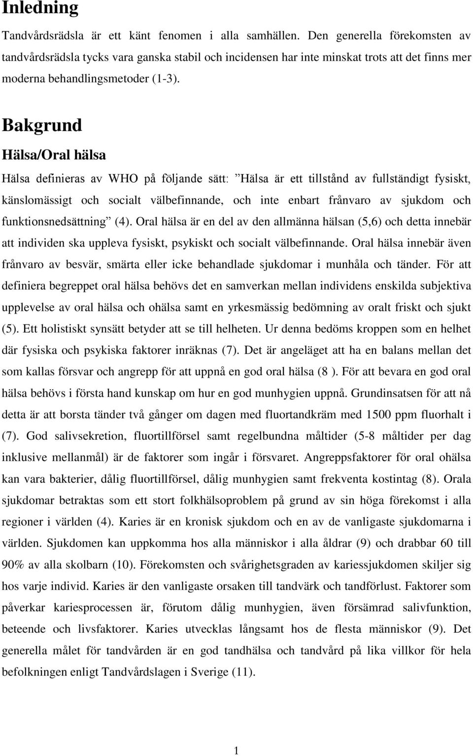 Bakgrund Hälsa/Oral hälsa Hälsa definieras av WHO på följande sätt: Hälsa är ett tillstånd av fullständigt fysiskt, känslomässigt och socialt välbefinnande, och inte enbart frånvaro av sjukdom och