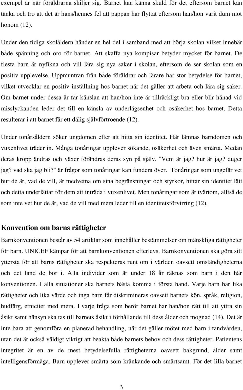 De flesta barn är nyfikna och vill lära sig nya saker i skolan, eftersom de ser skolan som en positiv upplevelse.