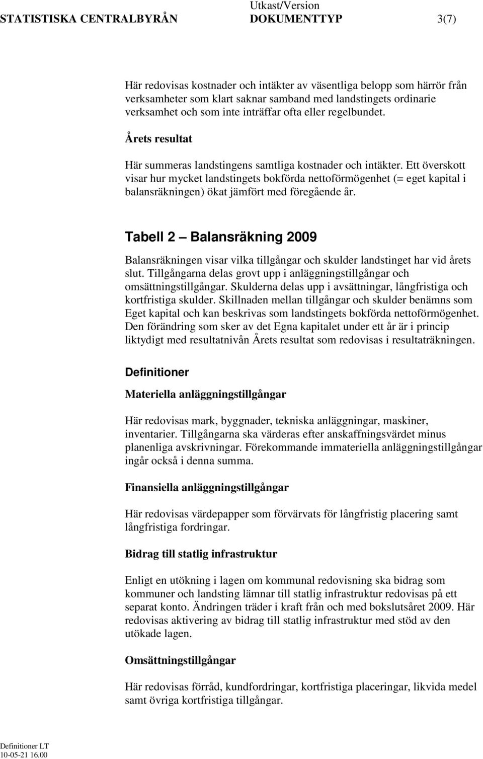 Ett överskott visar hur mycket landstingets bokförda nettoförmögenhet (= eget kapital i balansräkningen) ökat jämfört med föregående år.