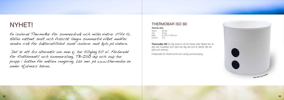 Det är ett bra alternativ om man ej har tillgång till el. Förberedd för flottörventil och sommarslang. TB-ISO 130 och 250 har propp i botten för enklare rengöring.