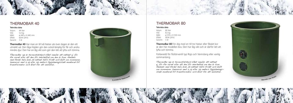 ThermoBar 40 är termostatstyrd vilket innebär att vattnet ej blir för varmt eller att den blir överhettad om den är tom. Används med fördel hela året, då vattnet hålls friskt och kallt om sommaren.