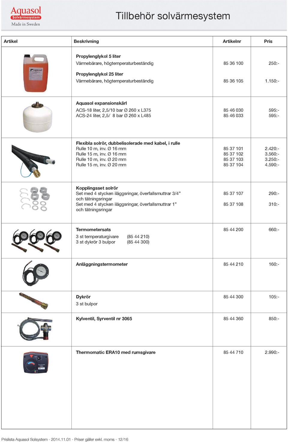 m, inv. Ø 16 mm 85 37 101 2.420:- Rulle 15 m, inv. Ø 16 mm 85 37 102 3.560:- Rulle 10 m, inv. Ø 20 mm 85 37 103 3.250:- Rulle 15 m, inv. Ø 20 mm 85 37 104 4.