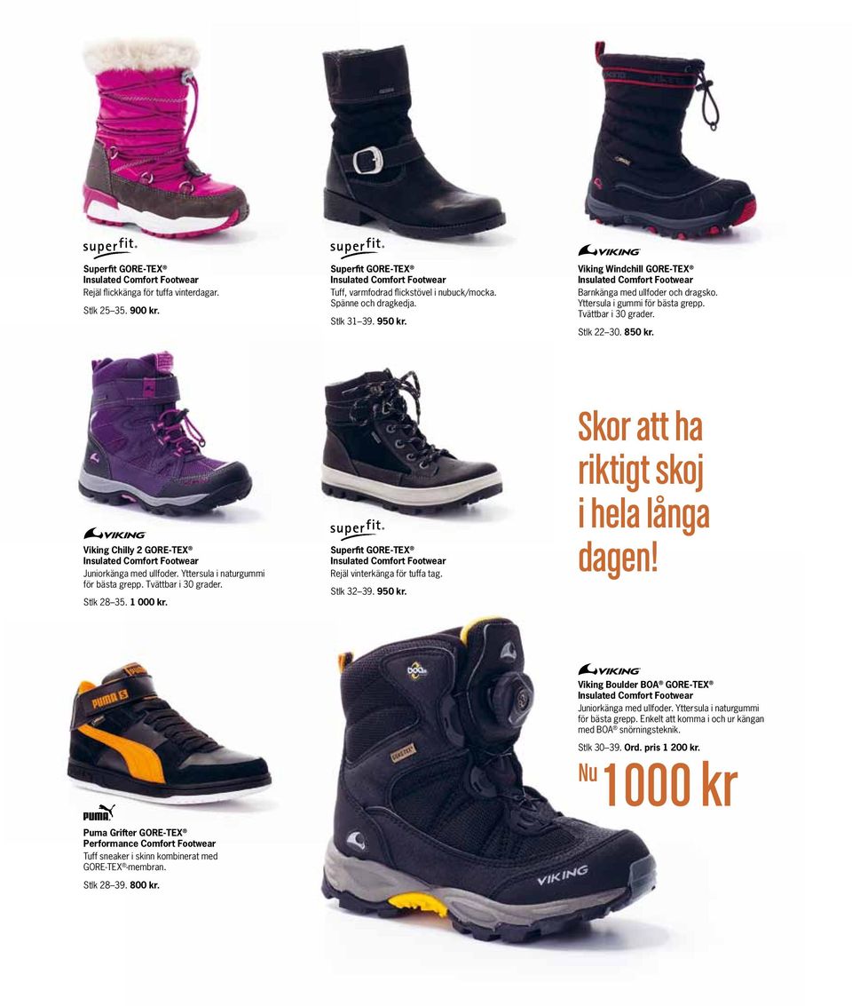 Yttersula i naturgummi för bästa grepp. Tvättbar i 30 grader. Stlk 28 35. 1 000 kr. Superfit GORE-TEX Rejäl vinterkänga för tuffa tag. Stlk 32 39. 950 kr. Skor att ha riktigt skoj i hela långa dagen!