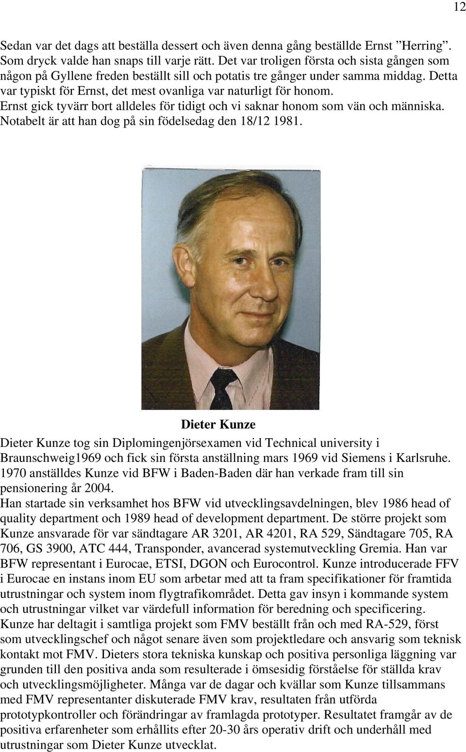 Ernst gick tyvärr bort alldeles för tidigt och vi saknar honom som vän och människa. Notabelt är att han dog på sin födelsedag den 18/12 1981.