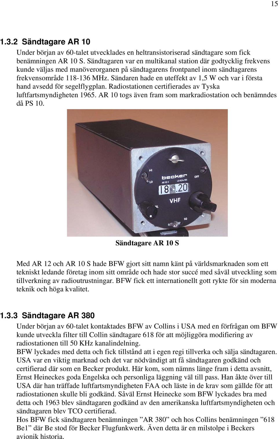Sändaren hade en uteffekt av 1,5 W och var i första hand avsedd för segelflygplan. Radiostationen certifierades av Tyska luftfartsmyndigheten 1965.