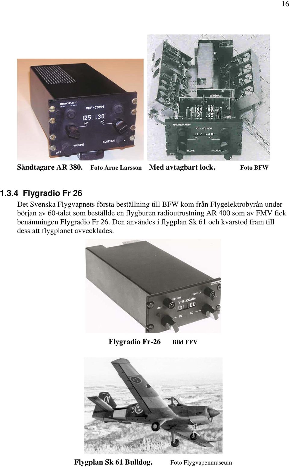 4 Flygradio Fr 26 Det Svenska Flygvapnets första beställning till BFW kom från Flygelektrobyrån under början