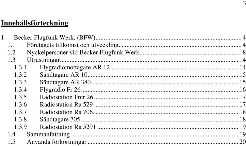 .. 16 1.3.5 Radiostation Fmr 26... 17 1.3.6 Radiostation Ra 529... 17 1.3.7 Radiostation Ra 706.... 18 1.3.8 Sändtagare 705... 18 1.3.9 Radiostation Ra 5291.