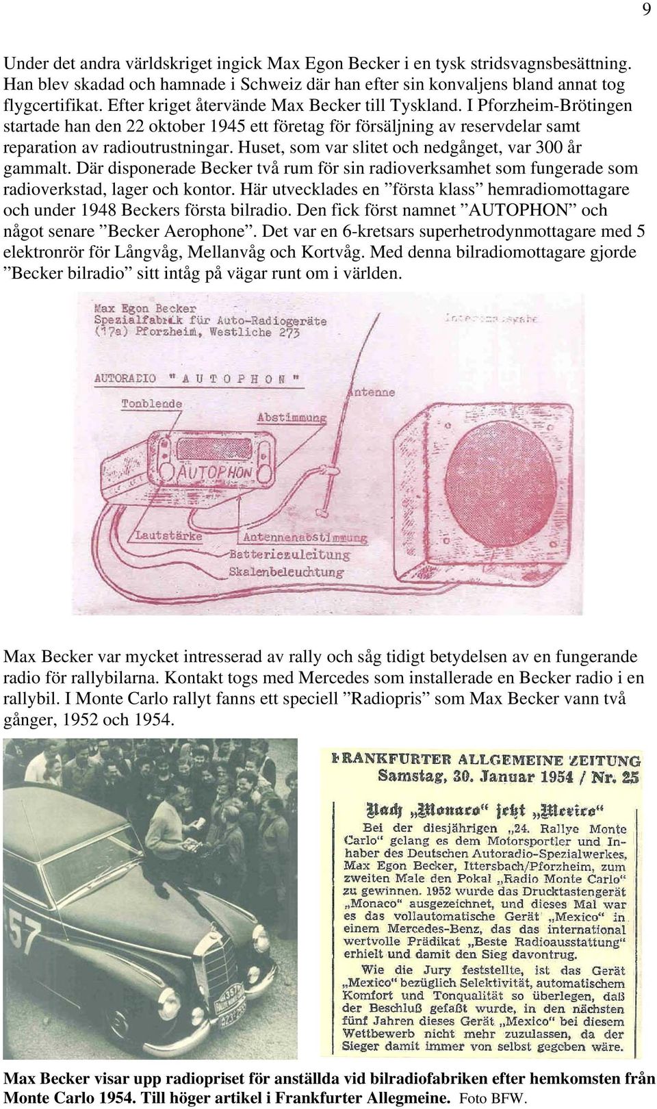 Huset, som var slitet och nedgånget, var 300 år gammalt. Där disponerade Becker två rum för sin radioverksamhet som fungerade som radioverkstad, lager och kontor.