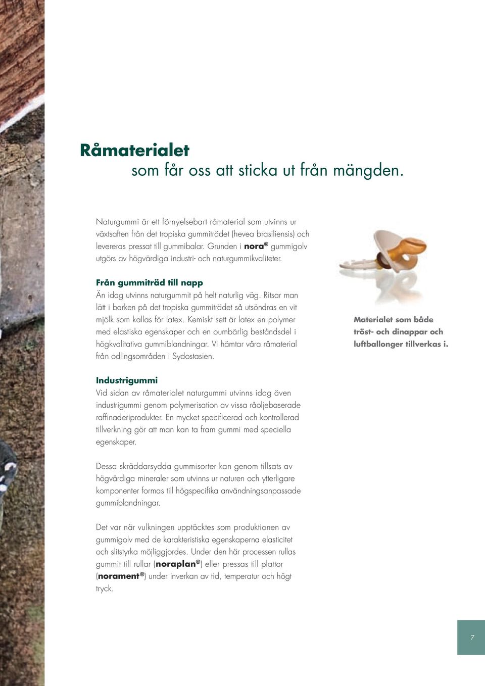 Grunden i nora gummigolv utgörs av högvärdiga industri- och naturgummikvaliteter. Från gummiträd till napp Än idag utvinns naturgummit på helt naturlig väg.