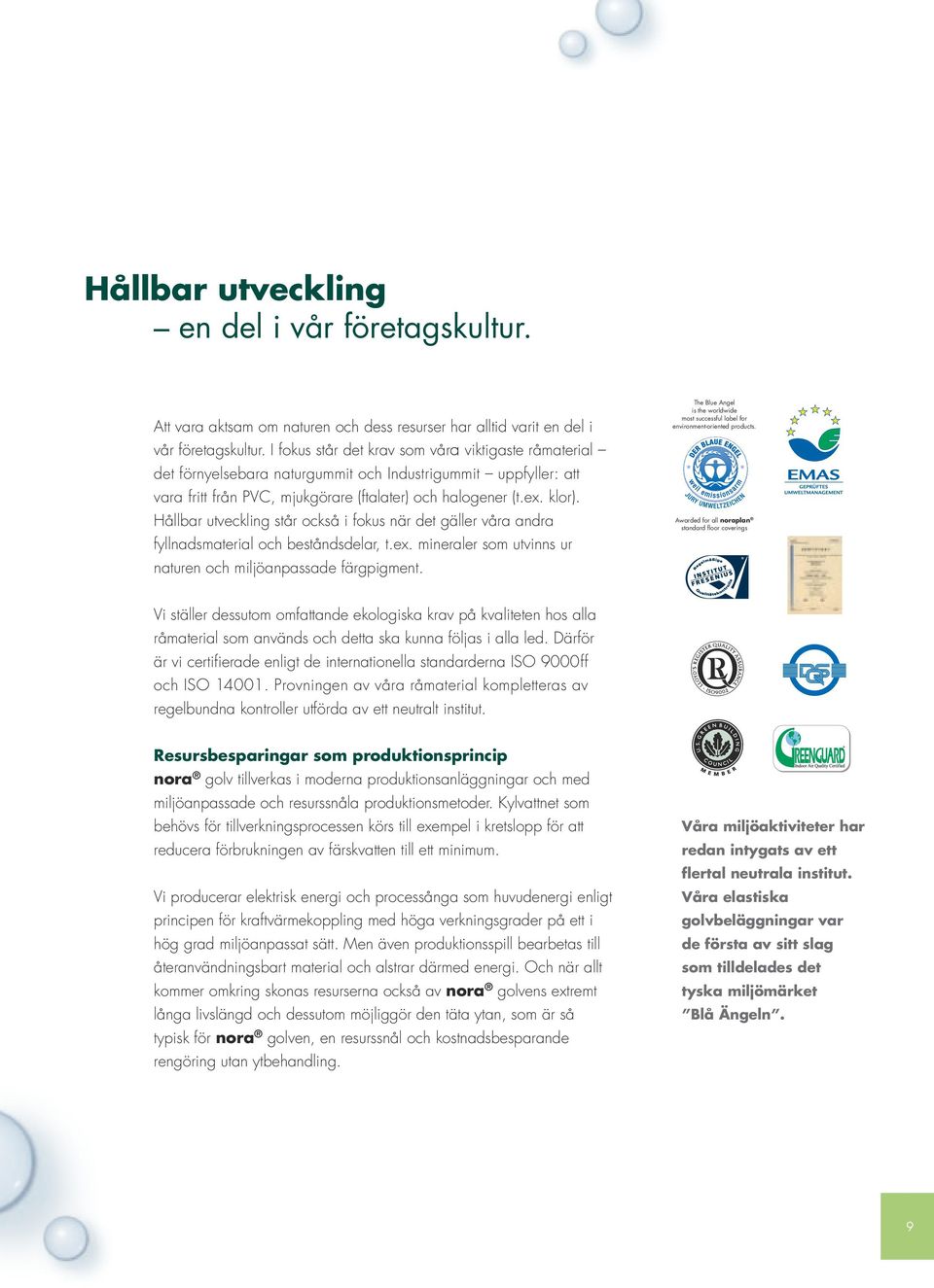 Hållbar utveckling står också i fokus när det gäller våra andra fyllnadsmaterial och beståndsdelar, t.ex. mineraler som utvinns ur naturen och miljöanpassade färgpigment.