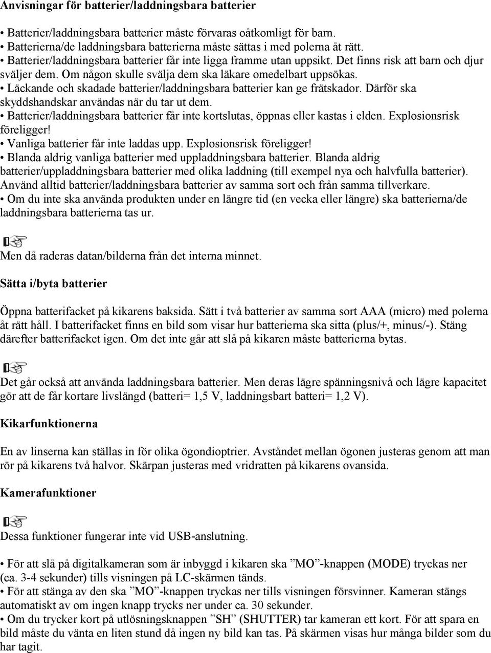 Läckande och skadade batterier/laddningsbara batterier kan ge frätskador. Därför ska skyddshandskar användas när du tar ut dem.