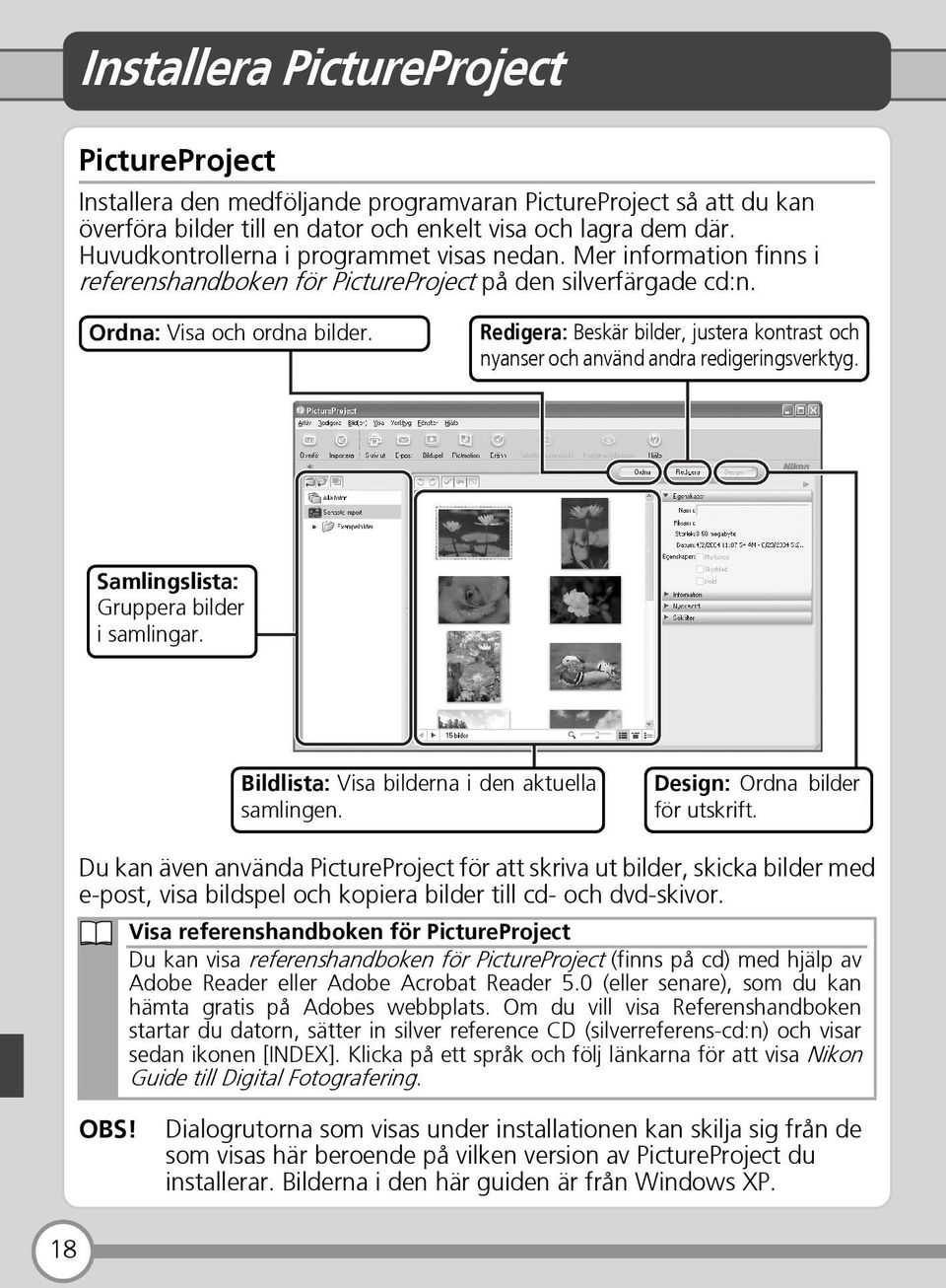 Redigera: Beskär bilder, justera kontrast och nyanser och använd andra redigeringsverktyg. Samlingslista: Gruppera bilder i samlingar. Bildlista: Visa bilderna i den aktuella samlingen.