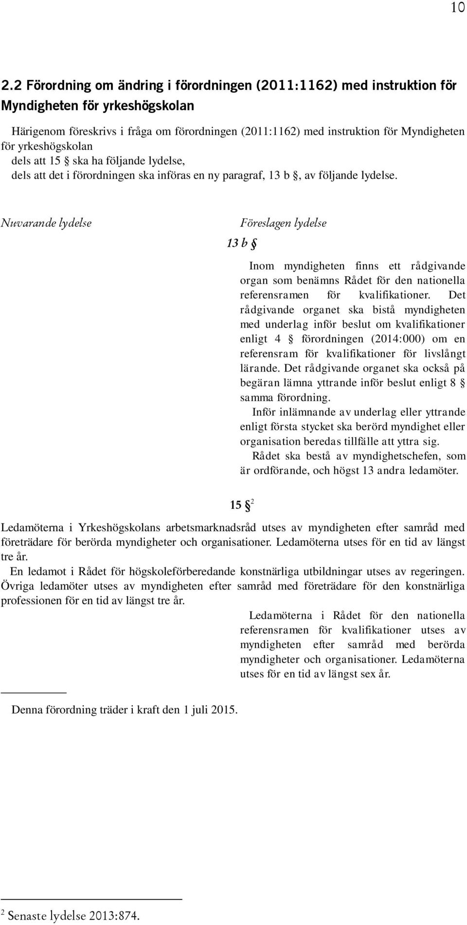 Nuvarande lydelse Föreslagen lydelse 13 b Inom myndigheten finns ett rådgivande organ som benämns Rådet för den nationella referensramen för kvalifikationer.