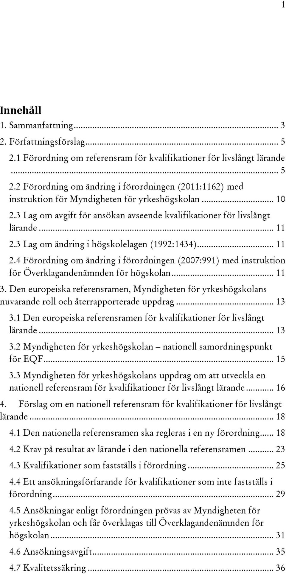 .. 11 3. Den europeiska referensramen, Myndigheten för yrkeshögskolans nuvarande roll och återrapporterade uppdrag... 13 3.1 Den europeiska referensramen för kvalifikationer för livslångt lärande.