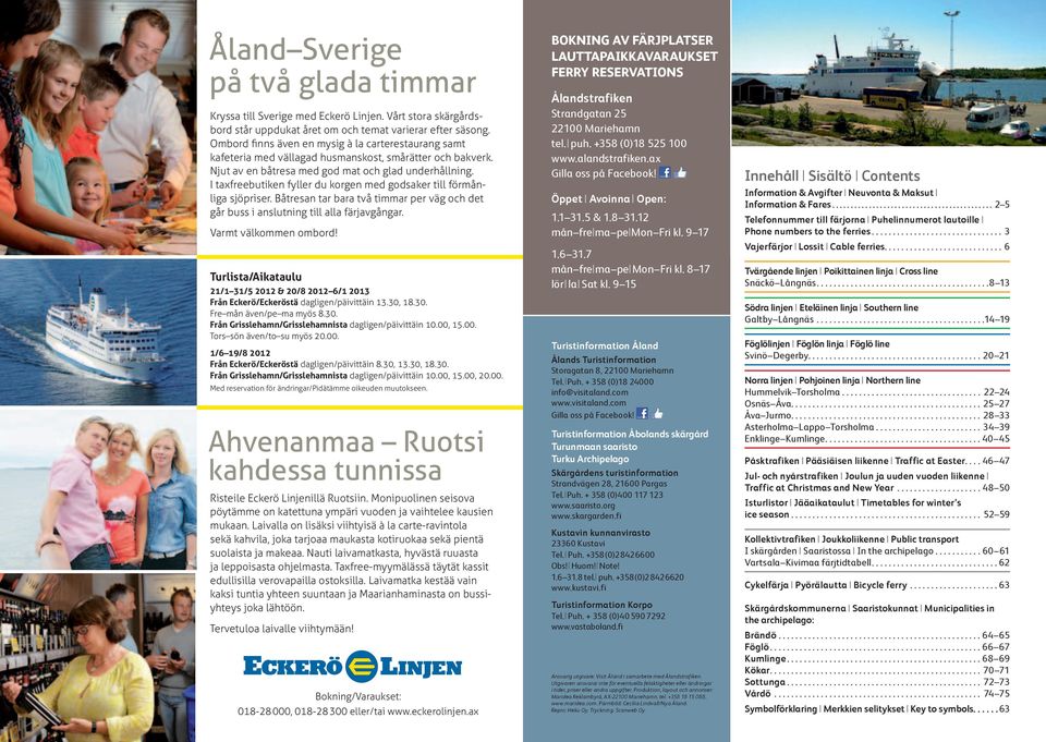 Båtresan tar bara två timmar per väg och det går buss i anslutning till alla färjavgångar. Varmt välkommen ombord!