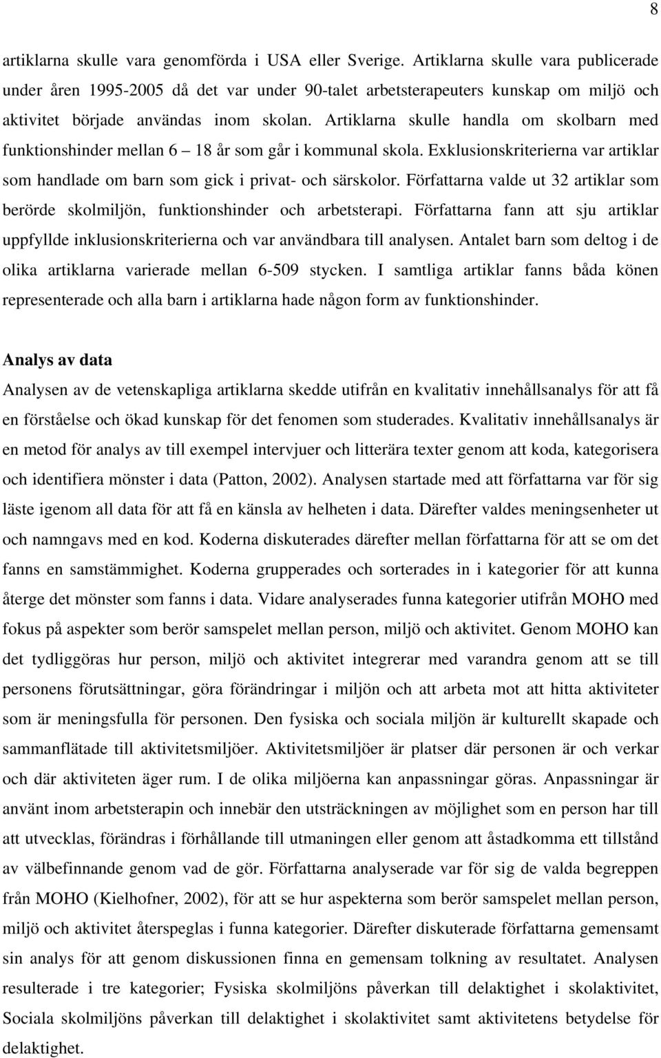 Artiklarna skulle handla om skolbarn med funktionshinder mellan 6 18 år som går i kommunal skola. Exklusionskriterierna var artiklar som handlade om barn som gick i privat- och särskolor.