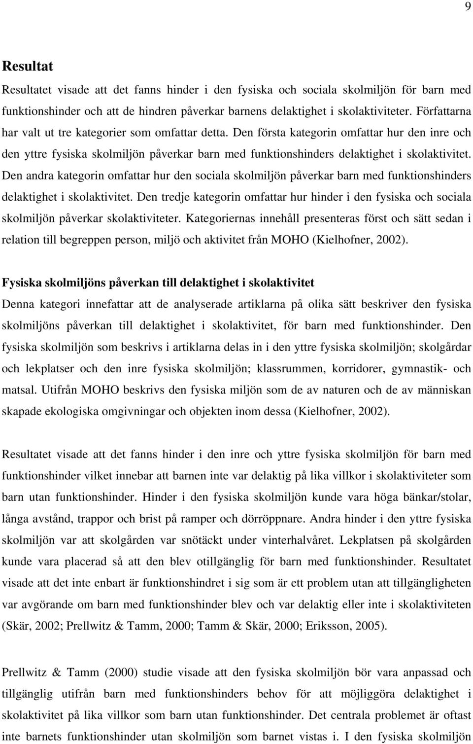 Den andra kategorin omfattar hur den sociala skolmiljön påverkar barn med funktionshinders delaktighet i skolaktivitet.