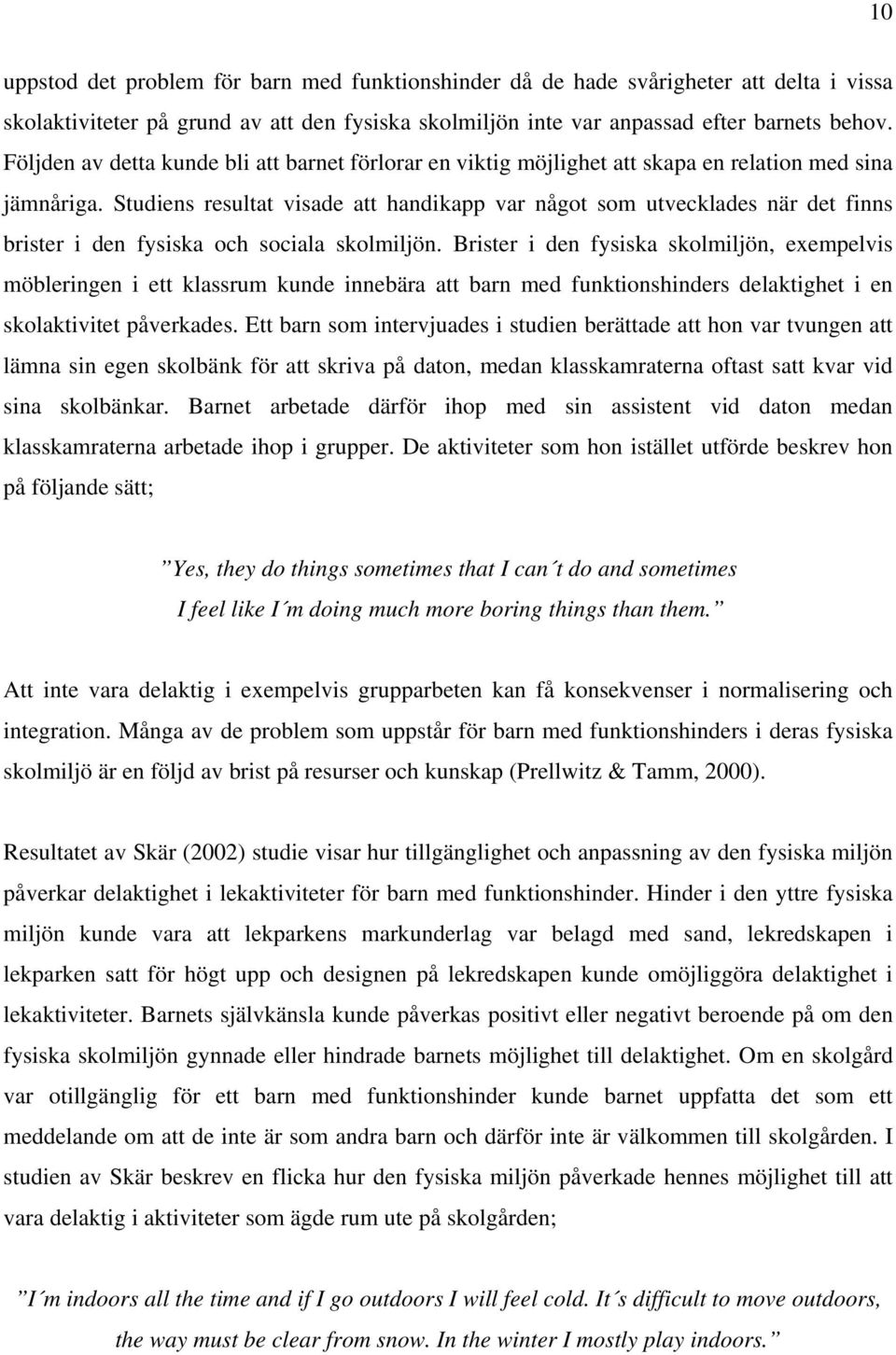 Studiens resultat visade att handikapp var något som utvecklades när det finns brister i den fysiska och sociala skolmiljön.