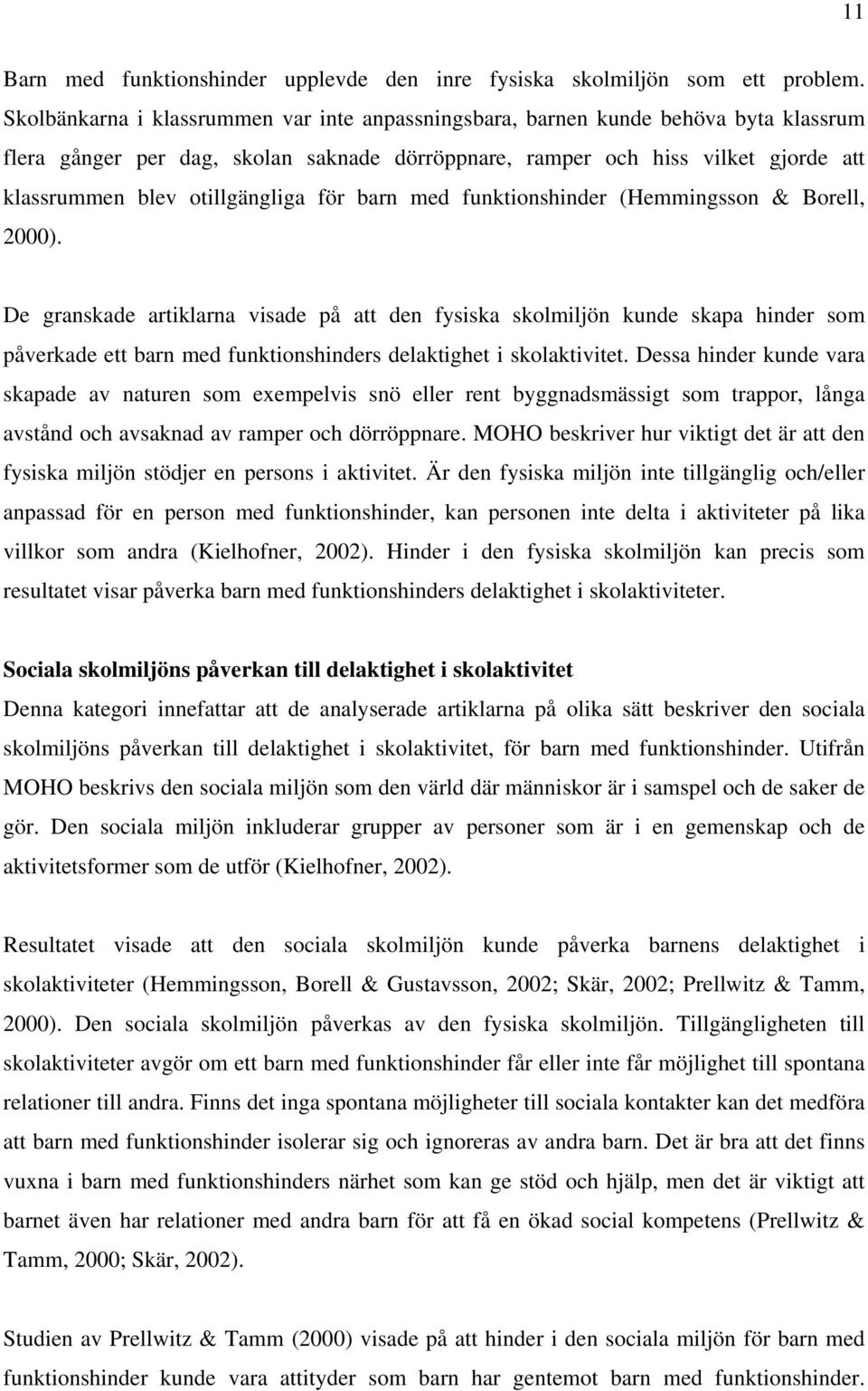 otillgängliga för barn med funktionshinder (Hemmingsson & Borell, 2000).