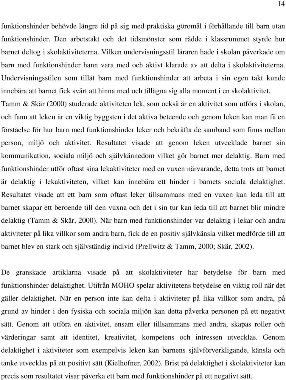 Vilken undervisningsstil läraren hade i skolan påverkade om barn med funktionshinder hann vara med och aktivt klarade av att delta i skolaktiviteterna.