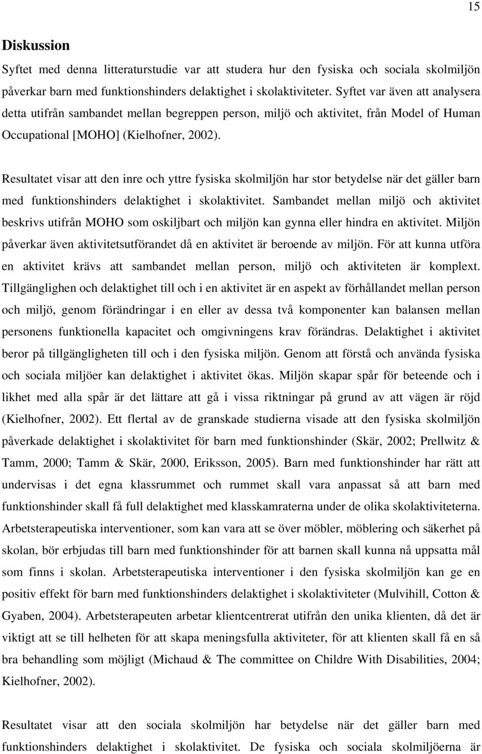 Resultatet visar att den inre och yttre fysiska skolmiljön har stor betydelse när det gäller barn med funktionshinders delaktighet i skolaktivitet.